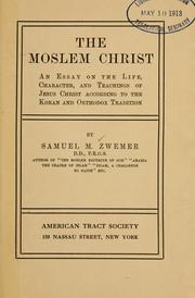 Cover of: The Moslem Christ: an essay on the life, character, and teachings of Jesus Christ according to the Koran and orthodox tradition