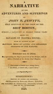 Cover of: A narrative of the adventures and sufferings of John R. Jewitt, only survivor of the crew of the ship Boston, during a captivity of nearly three years among the savages of Nootka sound: with an account of the manners, mode of living, and religious opinions of the natives. by John Rodgers Jewitt