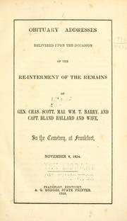 Obituary addresses delivered upon the occasion of the re-internment of the remains of Gen. Chas. Scott, Maj. Wm. T. Barry, and Capt. Bland Ballard and wife, in the cemetery, at Frankfort, November 8, 1854