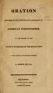 Oration delivered on the thirty-seventh anniversary of American independence, at the request of the "Society of friends of the revolution," in the Capitol in Richmond, Virginia by George Hay