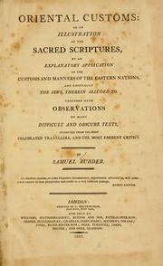 Cover of: Oriental customs, or, An illustration of the sacred scriptures, by an explanatory application of the customs and manners of the Eastern nations,  and especially the Jews, therein alluded to, collected from the most celebrated travellers, and the most eminent critics