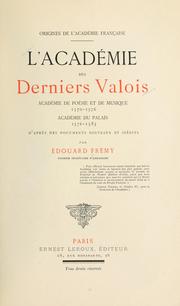 Cover of: Origines de l'Academie francaise: l'Academie des derniers Valois, Academie de poesie et de musique 1570-1578, Academie du palais 1576-1585, d'apres des documents nouveaux et inedits