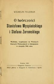 Cover of: O twórczoci Stanisawa Wyspiaskiego i Stefana Zeromskiego.: Wykady, wygoszone na Wyszych Kursach Wakacyjnych w Zakopanem w sierpniu 1904 roky.