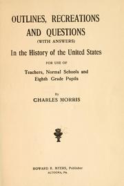 Cover of: Outlines, recreations amd questions (with answers) in the history of the United States, for use of teachers, normal schools and eighth grade pupils by Charles Morris