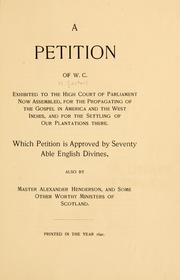 Cover of: petition of W. C. exhibited to the high court of Parliament now assembled, for the propagating of the gospel in America and the West Indies, and for the settling of our plantations there