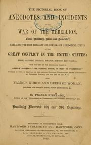 Cover of: The pictorial book of anecdotes and incidents of the war of the rebellion, civil, military, naval and domestic ...: With famous words and deeds of woman, sanitary and hospital scenes, prison experiences, &c.