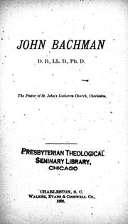 Cover of: John Bachman, D.D., LL.D., Ph.D.: the pastor of St. John's Lutheran Church, Charleston.