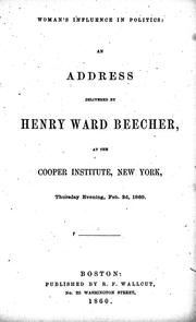 Cover of: Woman's influence in politics by delivered by Henry Ward Beecher, at the Cooper Institute, New York, Thursday evening, Feb. 2d, 1860.