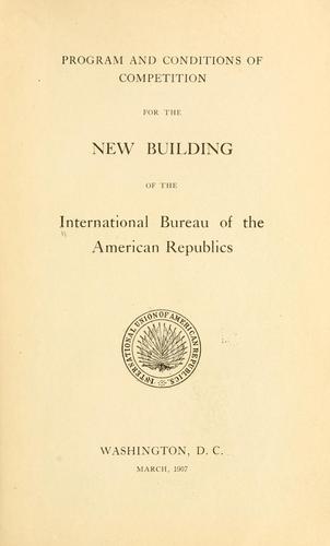 Program and conditions of competition for the new building of the International bureau of the American republics. by International bureau of the American republics, Washington, D.C