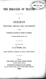 Cover of: The miracles of prayer: a sermon preached before the University, in the Cathedral Church of Christ in Oxford, on Septuagesima Sunday, 1866