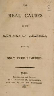 Cover of: The real causes of the high rate of exchange and the only true remedies.