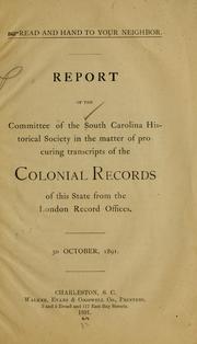 Cover of: Report of the committee of the South Carolina historical society in the matter of procuring transcripts of the colonial records of this state from the London record offices. 3d October, 1891.