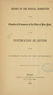 Cover of: Report of the special committee of the Chamber of commerce of the state of New-York: on the confiscation of cotton in the southern states by the government.