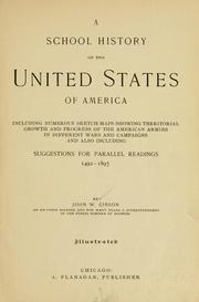 Cover of: A school history of the United States of America including numerous sketch-maps showing territorial growth and progress of the American armies in different wars and campaigns and also including suggestions for parallel readings, 1492-1897. by John William Gibson