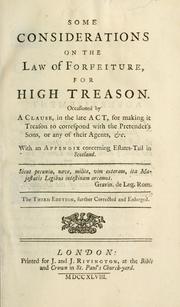 Cover of: Some considerations on the law of forfeiture, for high treason.  Occasioned by a clause, in the late act, for making it treason to correspond with the Pretender's sons, or any of their agents, &c.