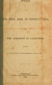 Cover of: Speech of Hon. Thos. Ross, of Pennsylvania, on the admission of California, delivered in the House of representatives, April 10, 1850. by Ross, Thomas