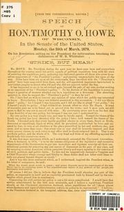 Cover of: Speech of Hon. Timothy O. Howe, of Wisconsin, in the Senate of the United States, Monday: the 25th of March, 1878, on his resoluton calling on the President for information touching the defaleation of W. R. Whittaker, "Strike, but hear!"