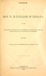 Cover of: Speech of Hon. W. H. English, of Indiana, on the resoultion reported by the Committee of elections in the contested-election case from Kansas territory.: Delivered in the House of representatives, March 18, 1856.