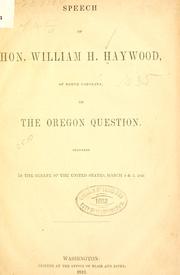 Cover of: Speech of Hon. William H. Haywood, of North Carolina, on the Oregon question.: Delivered in the Senate of the United States, March 4 & 5, 1846.
