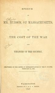 Cover of: Speech of Mr. Hudson, of Massachusetts, on the cost of the war and finances of the country: delivered in the House of Representatives of the U. States, February 15, 1848.