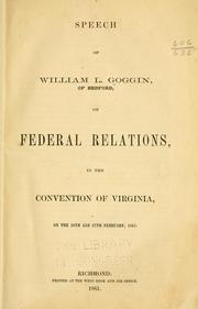 Speech of William L. Goggin, of Bedford, on federal relations, in the convention of Virginia, on the 26th and 27th February, 1861 by William Leftwich Goggin