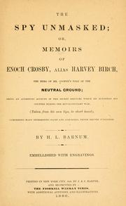 Cover of: The spy unmasked: or, Memoirs of Enoch Crosby, alias Harvey Birch, the hero of Mr. Cooper's tale of the neutral ground; being an authentic account of the secret services which he rendered his country during the revolutionary war.