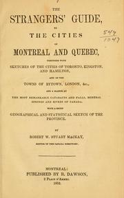 Cover of: The strangers' guide to the cities of Montreal and Quebec: together with sketches of the cities of Toronto, Kingston, and Hamilton, and of the towns of Bytown, London, &c., and a glance at the most remarkable cataracts and falls, mineral springs and rivers of Canada.  With a brief geographical and statistical sketch of the province.