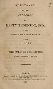 Cover of: Substance of two speeches of Henry Thornton, Esq.: in the debate in the House of Commons, on the report of the Bullion Committee, on the 7th and 14th of May, 1811.