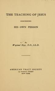 The teaching of Jesus concerning His own person by Wayland Hoyt