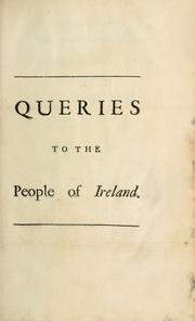 Cover of: To all the serious, honest, and well-meaning people of Ireland, the following queries are affectionately addressed and recommended to their serious perusal. To which is prefixed, a letter from the editor to the printer. And at the end is added, An epistle dedicatory, to Sir R-----d C---x, B----t.