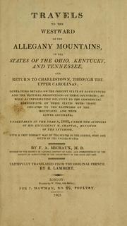 Cover of: Travels to the westward of the Allegany mountains: in the states of Ohio, Kentucky, and Tennessee, and return to Charlestown, through the upper Carolinas; containing details on the present state of agriculture and the natural production of these countries; as well as information relative to the commercial connections of these states with those situated to the eastward of the mountains and with lower Louisiana. Undertaken in the year x, 1802, under the auspices of His Excellency M. Chaptal, minister of the interior. With a very correct map of the states in the centre, west and south of the United States