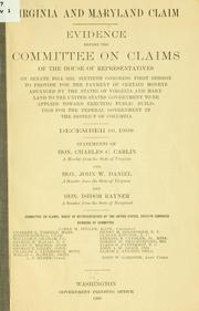 Cover of: Virginia and Maryland claim.: Evidence before the Committee on claims of the House of representatives on Senate bill 5252 Sixtieth Congress, first session ... December 16, 1908. Statements of Hon. Charles C. Carlin ... Hon. John W. Daniel ... and Hon. Isidor Raynor ...
