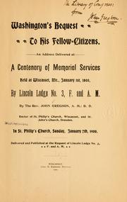 Cover of: Washington's bequest to his fellow-citizens.: An address delivered at a centenary of memorial services held at Wiscasset, Me., January 1st, 1800, by Lincoln lodge no. 3, F. and A. M.