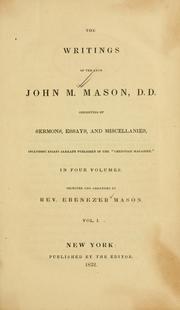 Cover of: writings of the late John M. Mason, D.D.: consisting of sermons, essays, and miscellanies, including essays already published in the "Christian magazine"