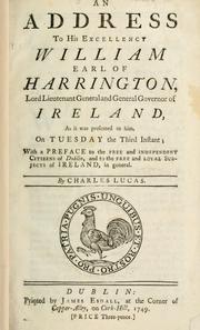 Cover of: An address to His Excellency William, Earl of Harrington, Lord Lieutenant General and General Governor of Ireland, as it was presented to him on Tuesday the third instant; with a preface to the free and independent citizens of Dublin, and to the free and loyal subjects of Ireland, in general