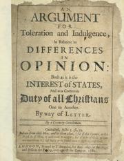 Cover of: argument for toleration and indulgence in relation to differences in opinion: both as it is the interest of states and as a common duty of all Christians one to another, by way of letter