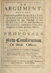 Cover of: An argument shewing that 'tis impossible for the nation to be rid of the grievances occasion'd by the marshal of the King's bench and warden of the fleet  ...: by way of letter to a member of Parliament.