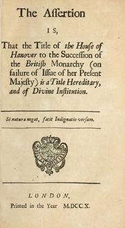 Cover of: assertion is that the title of the House of Hanover to the succession of the British monarchy (on failure of issue of her present Majesty) is a title hereditary and of divine institution.