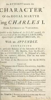 Cover of: An  attempt towards the character of the royal martyr King Charles I. ... Address'd to the author of An essay towards the character of her late majesty Caroline, ... With an appendix.Containing I.A particular relation of the solemnity of King Charles I. ...