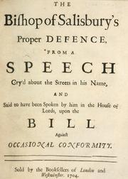 Cover of: Bishop of Salisbury's proper defence: from a speech cry'd about the streets in his name, and said to have been spoken by him in the House of Lords upon the bill against occasional conformity.