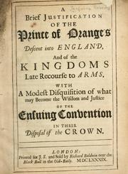 A brief justification of the Prince of Orange's descent into England, and of the kingdoms late recourse to arms.  With a modest disquisition of what may become the wisdom and justice of the ensuing convention in their disposal of the crown by Ferguson, Robert