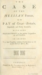 Cover of: case of the Hessian forces in the pay of Great Britain impartially and freely examin'd: with some reflections on the present conjuncture of affairs in answer to a late pamphlet intitled Consideration on the present state of affairs, etc.