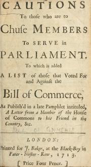 Cautions to those who are to chuse members to serve in Parliament.  To which is added a list of those that voted for and against the Bill of commerce, as publish'd in a late pamphlet intituled, A letter from a member of the House of Commons to his friend in the country, & c by George Savile, 1st Marquess of Halifax