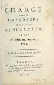 Cover of: A charge given to the grand-jury of the county of Gloucester at the midsummer sessions, 1723 by Sir Richard Cocks