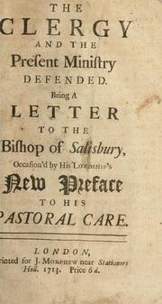 Cover of: clergy and the present ministry defended: being a letter to the Bishop of Salisbury, occasion'd by His Lordship's New preface to his Pastoral care.