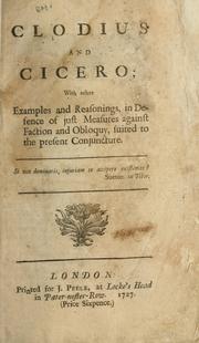 Cover of: Clodius and Cicero: with other examples and reasonings, in defence of just measures against faction and obloquy, suited to the present conjuncture.