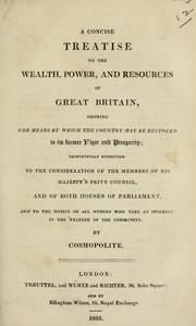 Cover of: A concise treatise on the wealth, power, and resources of Great Britain, showing the means by which the country may be restored to its former vigor and prosperity by Cosmopolite., Cosmopolite.