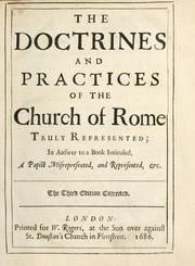 Cover of: The doctrines and practices of the Church of Rome truly represented; in answer to a book intituled, A Papist misrepresented, and represented, &c.