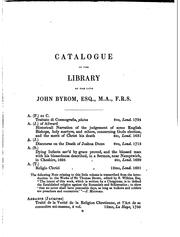 Cover of: A Catalogue of the library of the late John Byrom, Esq., M.A., F.R.S., formerly fellow of Trinity College, Cambridge, preserved at Kersall Cell, Lancashire. by 