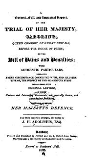 Cover of: A correct, full, and impartial report, of the trial of Her Majesty, Caroline, Queen Consort of Great Britain, before the House of Peers, on the bill of pains and penalties by Caroline Queen, consort of George IV, King of Great Britain